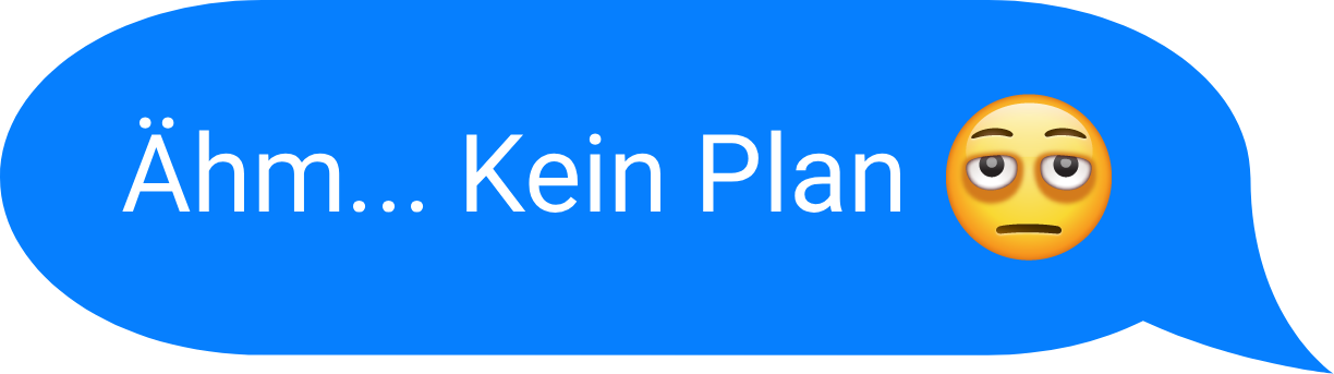 Crossed out message bubble that says 'Ähm... Kein Plan 🫩'